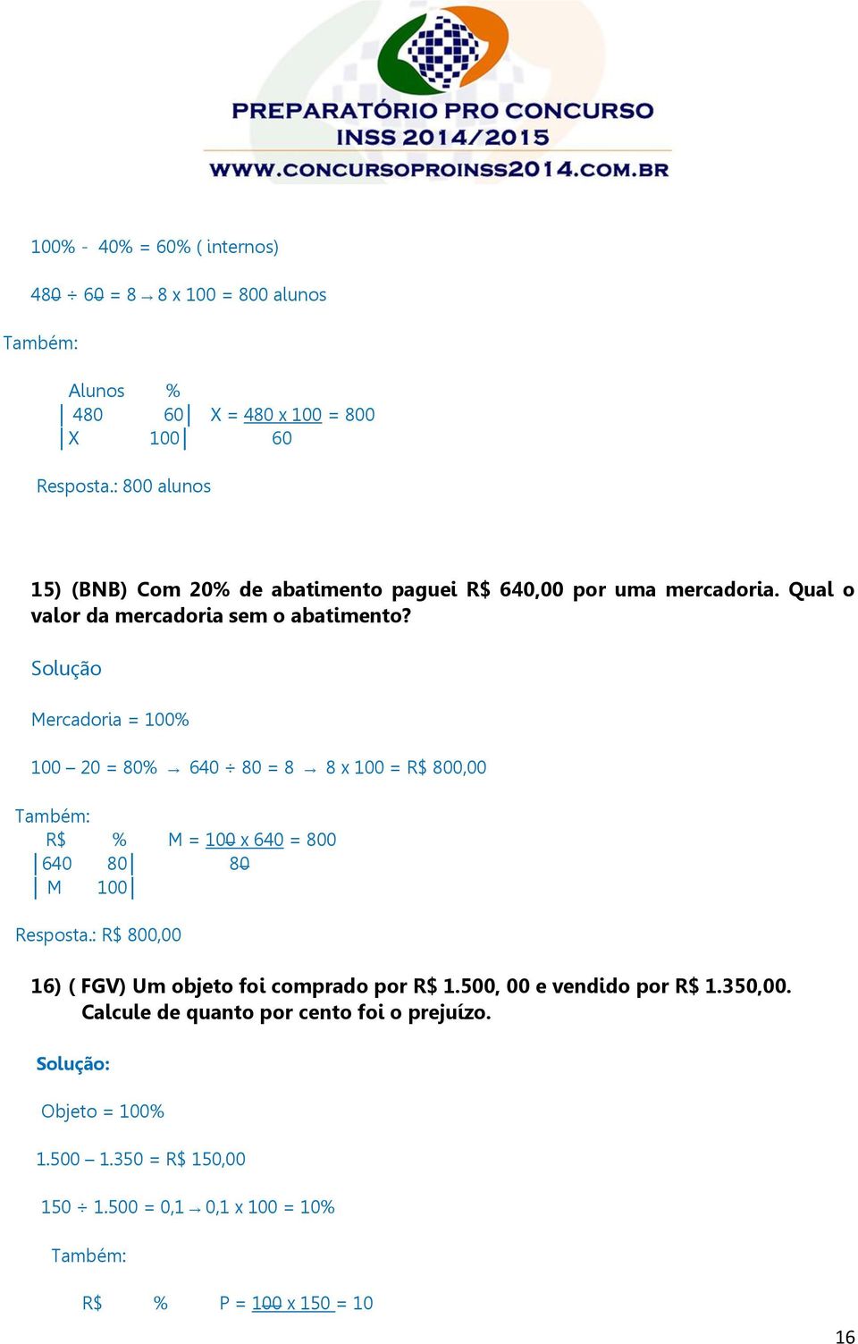 Solução Mercadoria = 100% 100 20 = 80% 640 80 = 8 8 x 100 = R$ 800,00 Também: R$ % M = 100 x 640 = 800 640 80 80 M 100 Resposta.