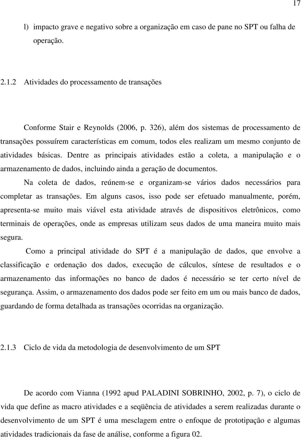 Dentre as principais atividades estão a coleta, a manipulação e o armazenamento de dados, incluindo ainda a geração de documentos.