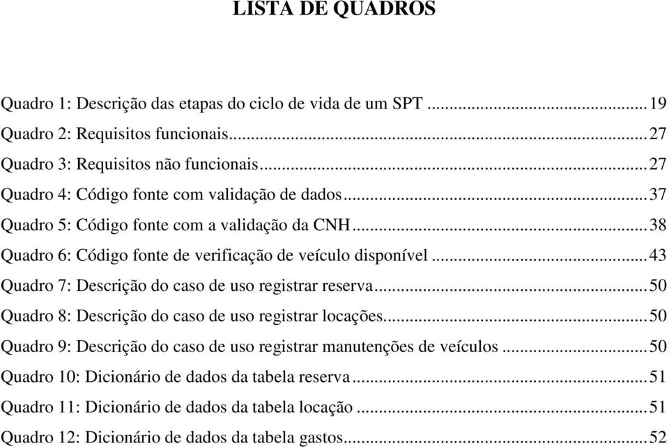 .. 43 Quadro 7: Descrição do caso de uso registrar reserva... 50 Quadro 8: Descrição do caso de uso registrar locações.