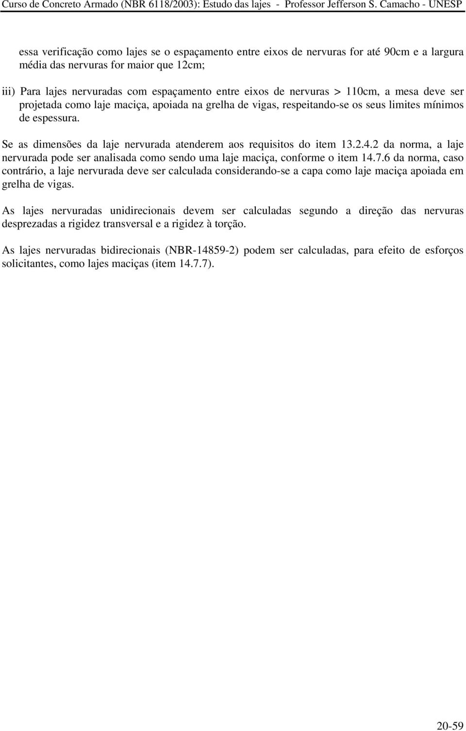 Se as dimensões da laje nervurada atenderem aos requisitos do item 13..4. da norma, a laje nervurada pode ser analisada como sendo uma laje maciça, conforme o item 14.7.