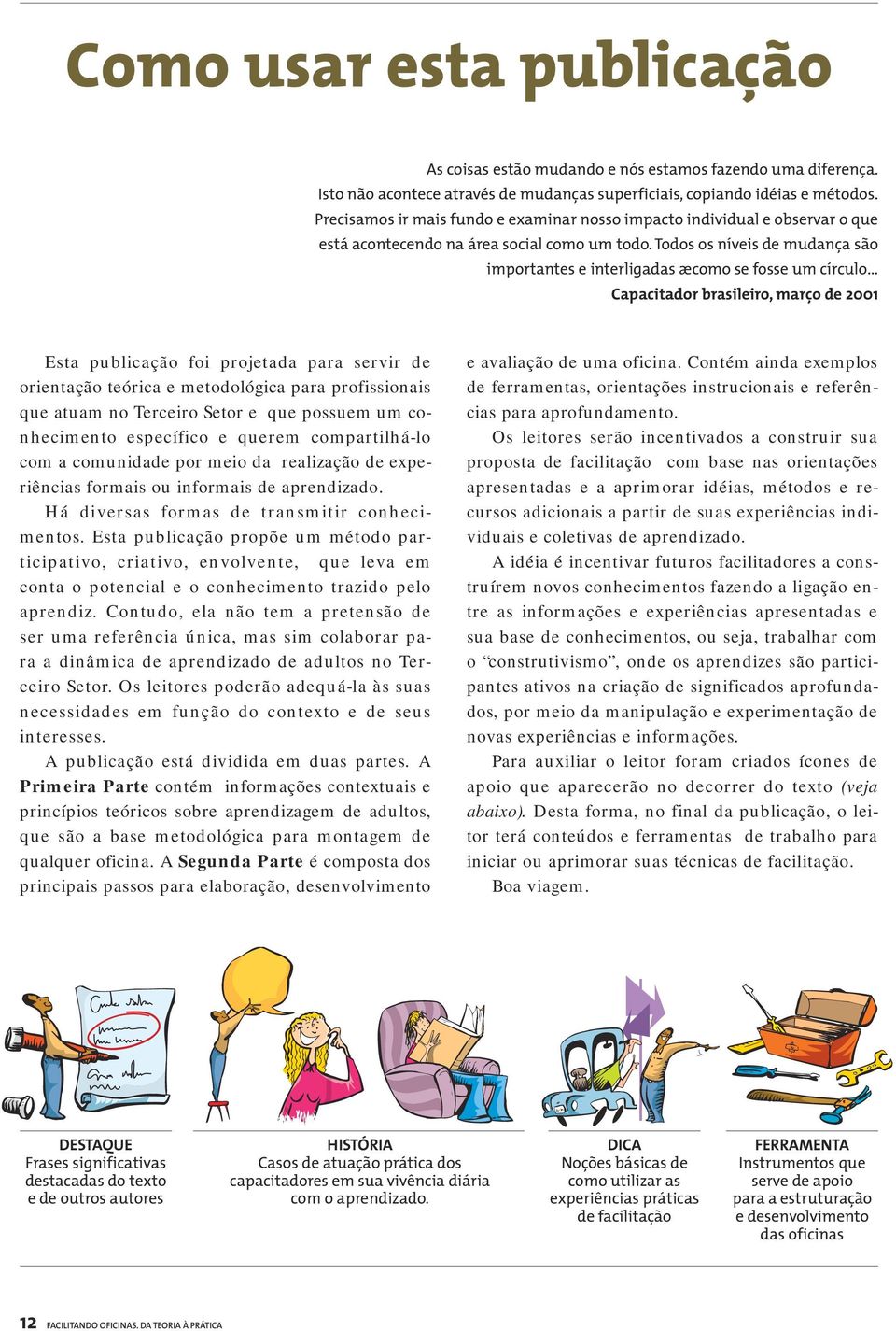 Todos os níveis de mudança são importantes e interligadas æcomo se fosse um círculo Capacitador brasileiro, março de 2001 Esta publicação foi projetada para servir de orientação teórica e