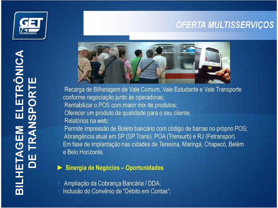 bancário com código de barras no próprio POS; Abrangência atual em SP (SP Trans), POA (Trensurb) e RJ (Fetranspor).