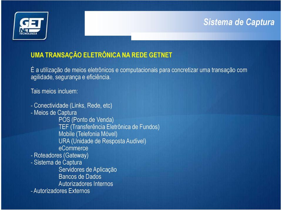 Tais meios incluem: - Conectividade (Links, Rede, etc) - Conectividade (Links, Rede, etc) - Meios de Captura POS (Ponto de Venda) TEF