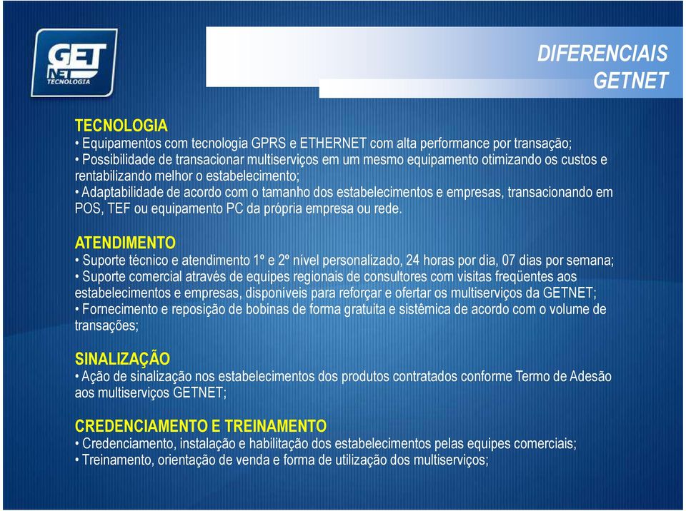 ATENDIMENTO Suporte técnico e atendimento 1º e 2º nível personalizado, 24 horas por dia, 07 dias por semana; Suporte comercial através de equipes regionais de consultores com visitas freqüentes aos