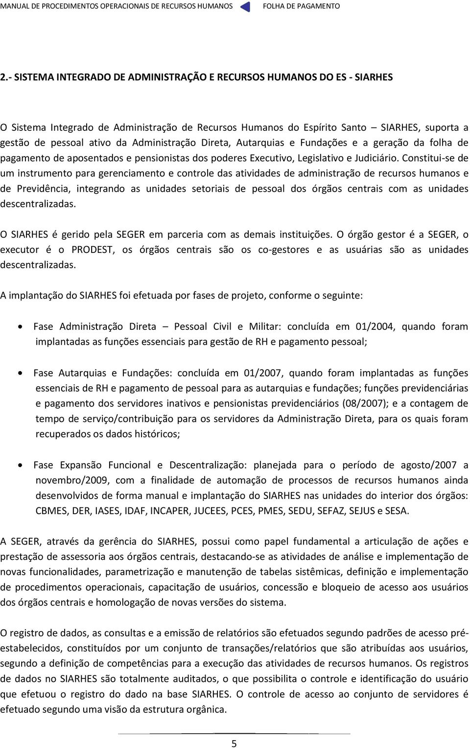 Constitui-se de um instrumento para gerenciamento e controle das atividades de administração de recursos humanos e de Previdência, integrando as unidades setoriais de pessoal dos órgãos centrais com