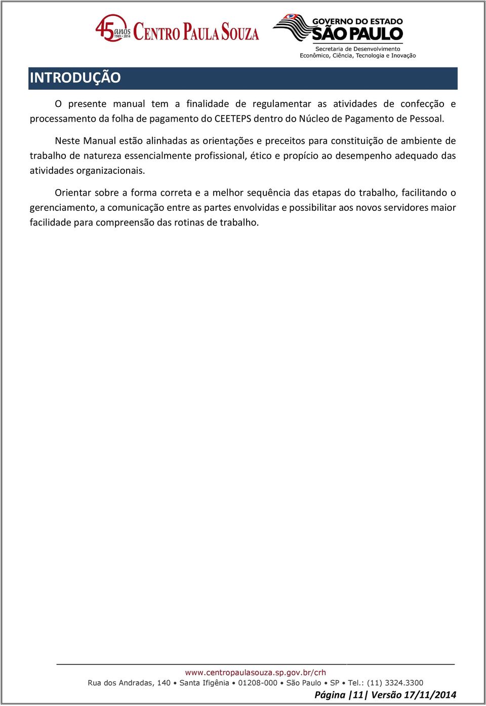 Neste Manual estão alinhadas as orientações e preceitos para constituição de ambiente de trabalho de natureza essencialmente profissional, ético e propício ao