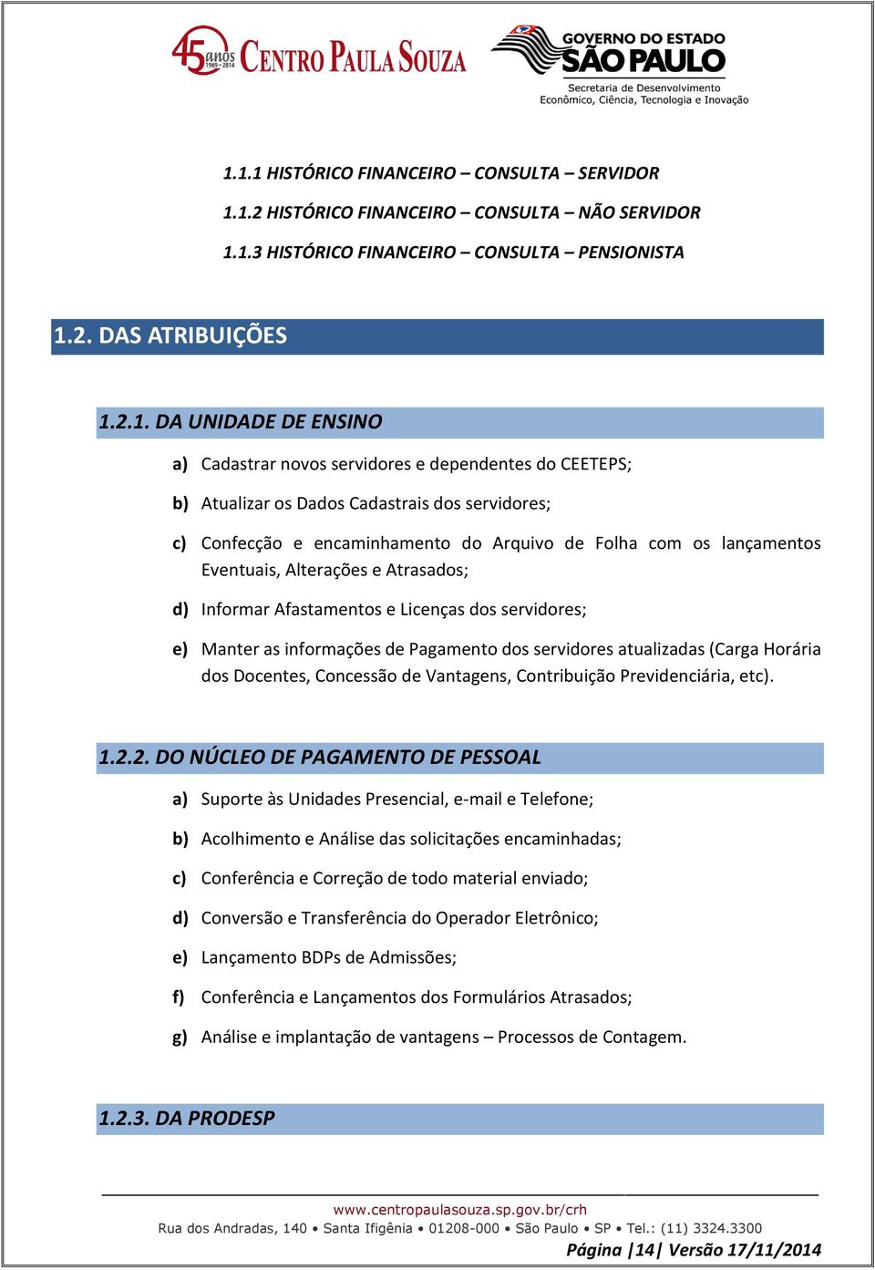 Atrasados; d) Informar Afastamentos e Licenças dos servidores; e) Manter as informações de Pagamento dos servidores atualizadas (Carga Horária dos Docentes, Concessão de Vantagens, Contribuição