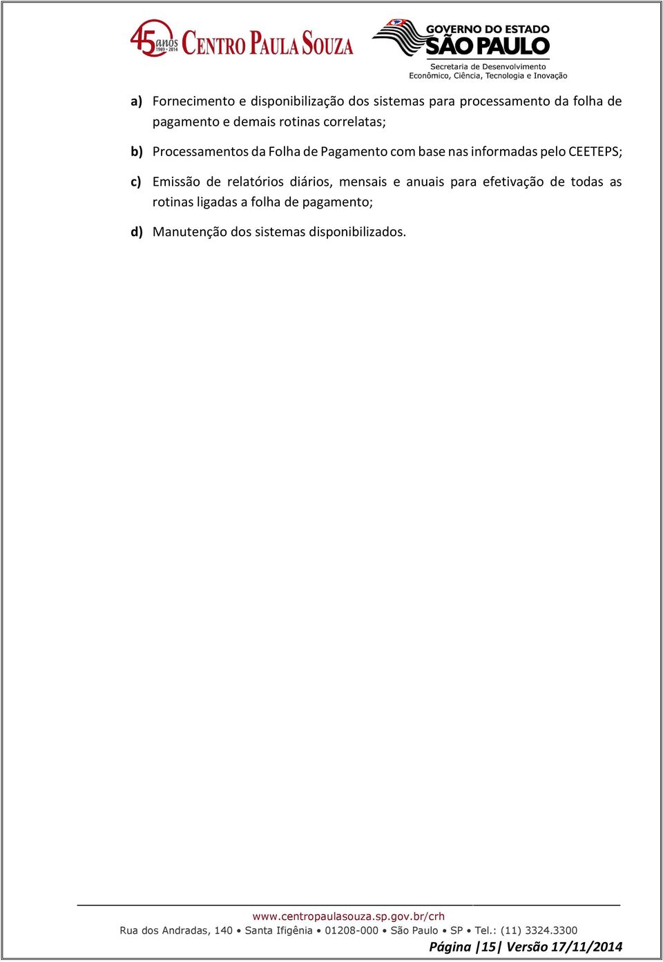 CEETEPS; c) Emissão de relatórios diários, mensais e anuais para efetivação de todas as rotinas