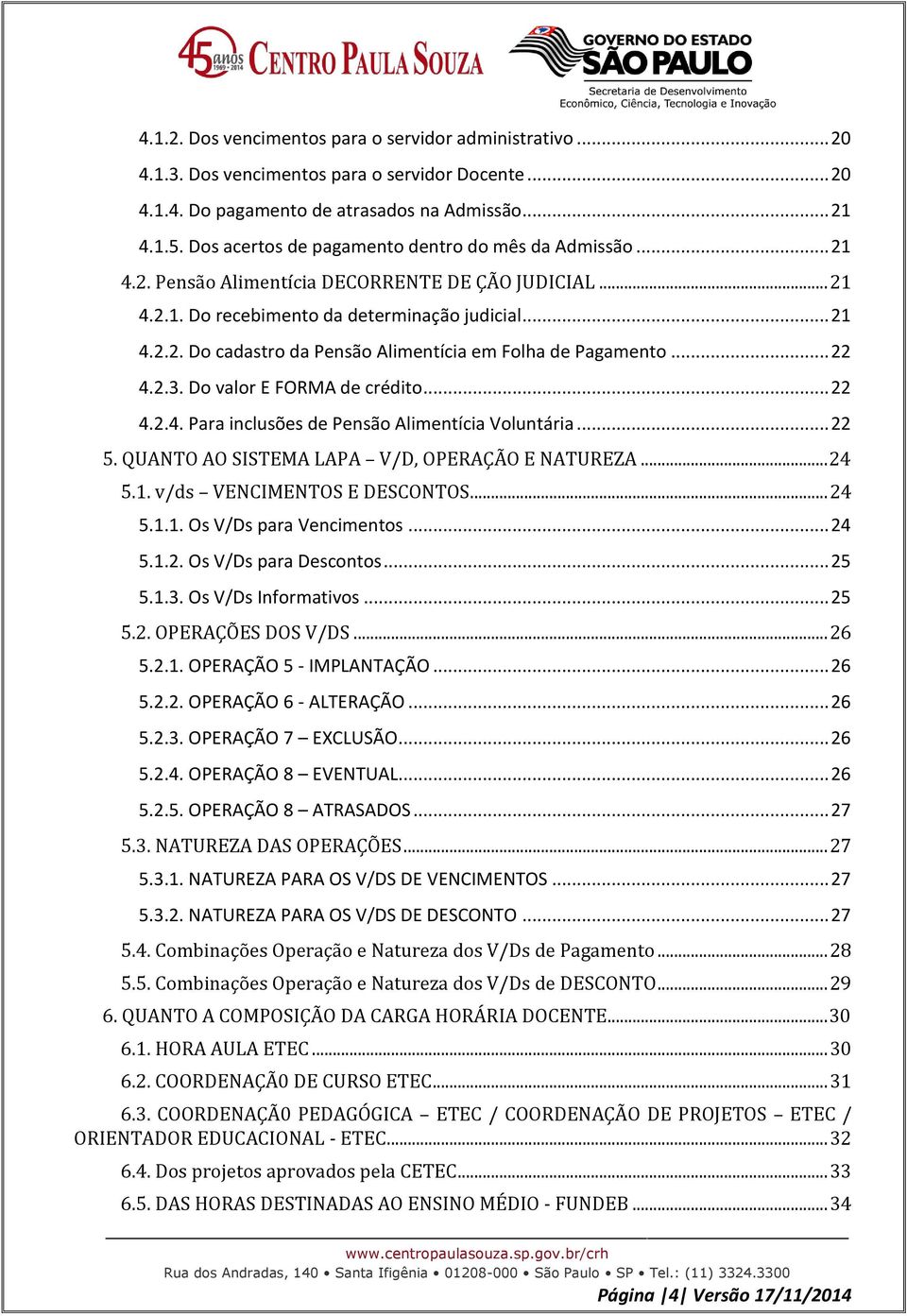 .. 22 4.2.3. Do valor E FORMA de crédito... 22 4.2.4. Para inclusões de Pensão Alimentícia Voluntária... 22 5. QUANTO AO SISTEMA LAPA V/D, OPERAÇÃO E NATUREZA... 24 5.1. v/ds VENCIMENTOS E DESCONTOS.