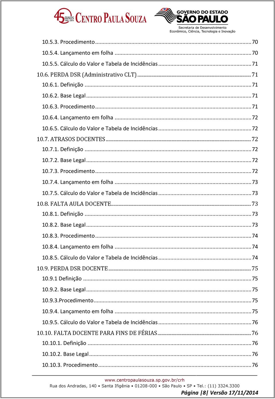 .. 72 10.7.3. Procedimento... 72 10.7.4. Lançamento em folha... 73 10.7.5. Cálculo do Valor e Tabela de Incidências... 73 10.8. FALTA AULA DOCENTE... 73 10.8.1. Definição... 73 10.8.2. Base Legal.