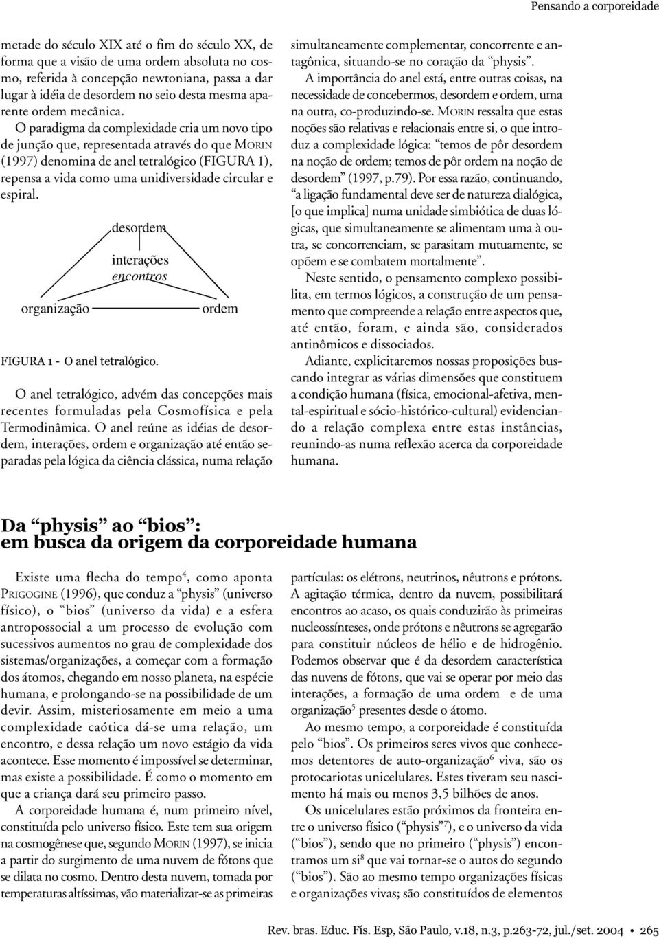 O paradigma da complexidade cria um novo tipo de junção que, representada através do que MORIN (1997) denomina de anel tetralógico (FIGURA 1), repensa a vida como uma unidiversidade circular e