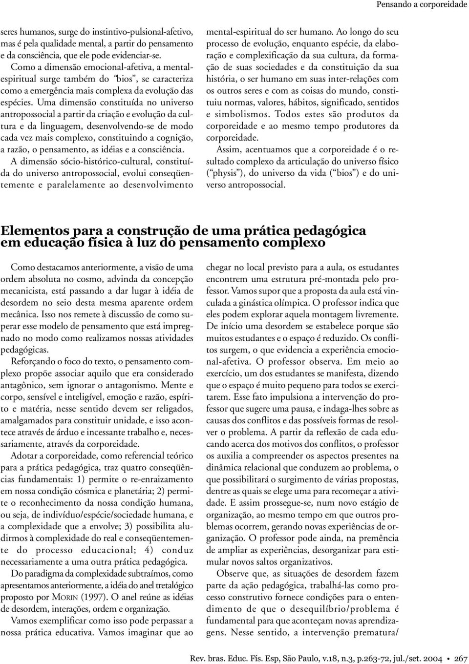 Uma dimensão constituída no universo antropossocial a partir da criação e evolução da cultura e da linguagem, desenvolvendo-se de modo cada vez mais complexo, constituindo a cognição, a razão, o