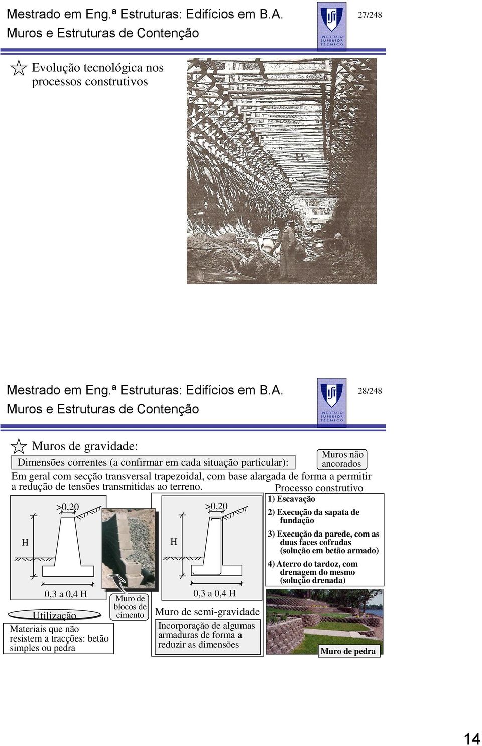 Processo construtivo >0,20 >0,20 1) Escavação 2) Execução da sapata de fundação H 0,3 a 0,4 H Utilização Materiais que não resistem a tracções: betão simples ou pedra Muro de blocos de