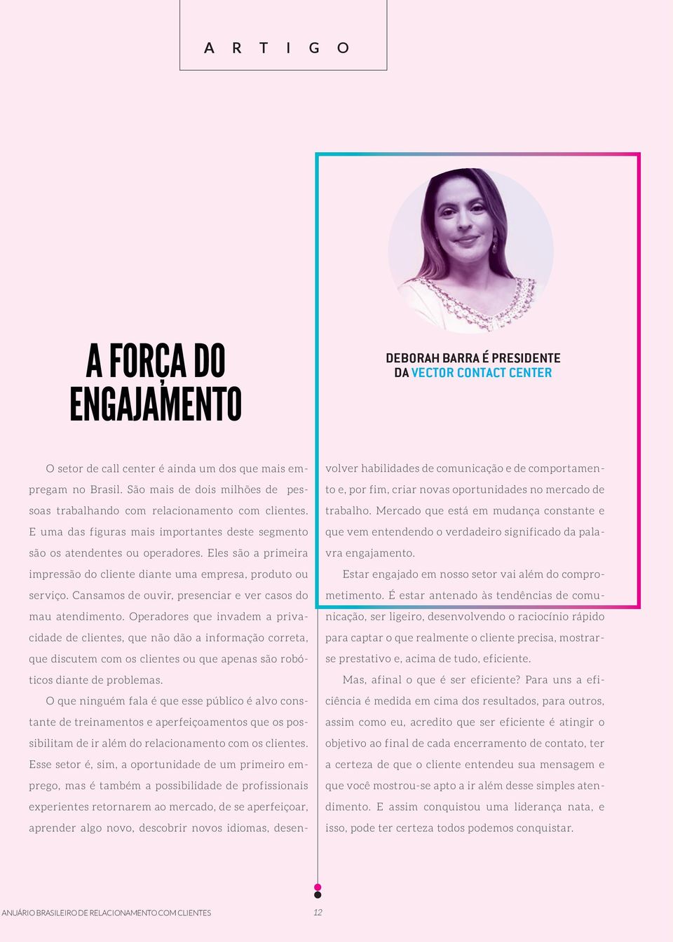 Eles são a primeira impressão do cliente diante uma empresa, produto ou serviço. Cansamos de ouvir, presenciar e ver casos do mau atendimento.