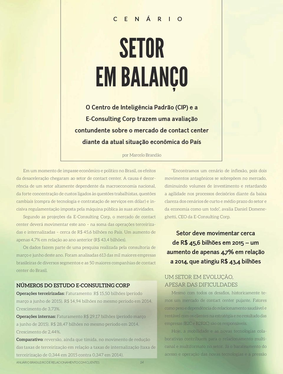 A causa é decorrência de um setor altamente dependente da macroeconomia nacional, da forte concentração de custos ligados às questões trabalhistas, questões cambiais (compra de tecnologia e