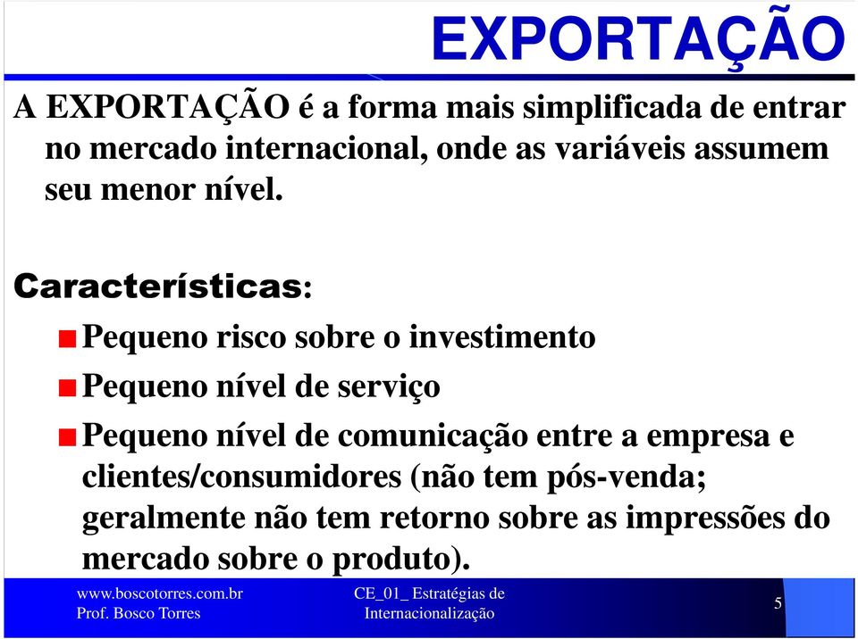 Características: Pequeno risco sobre o investimento Pequeno nível de serviço Pequeno nível de