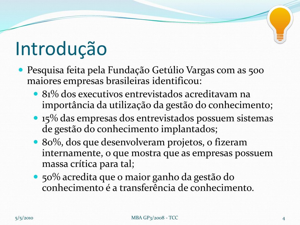 de gestão do conhecimento implantados; 80%, dos que desenvolveram projetos, o fizeram internamente, o que mostra que as empresas