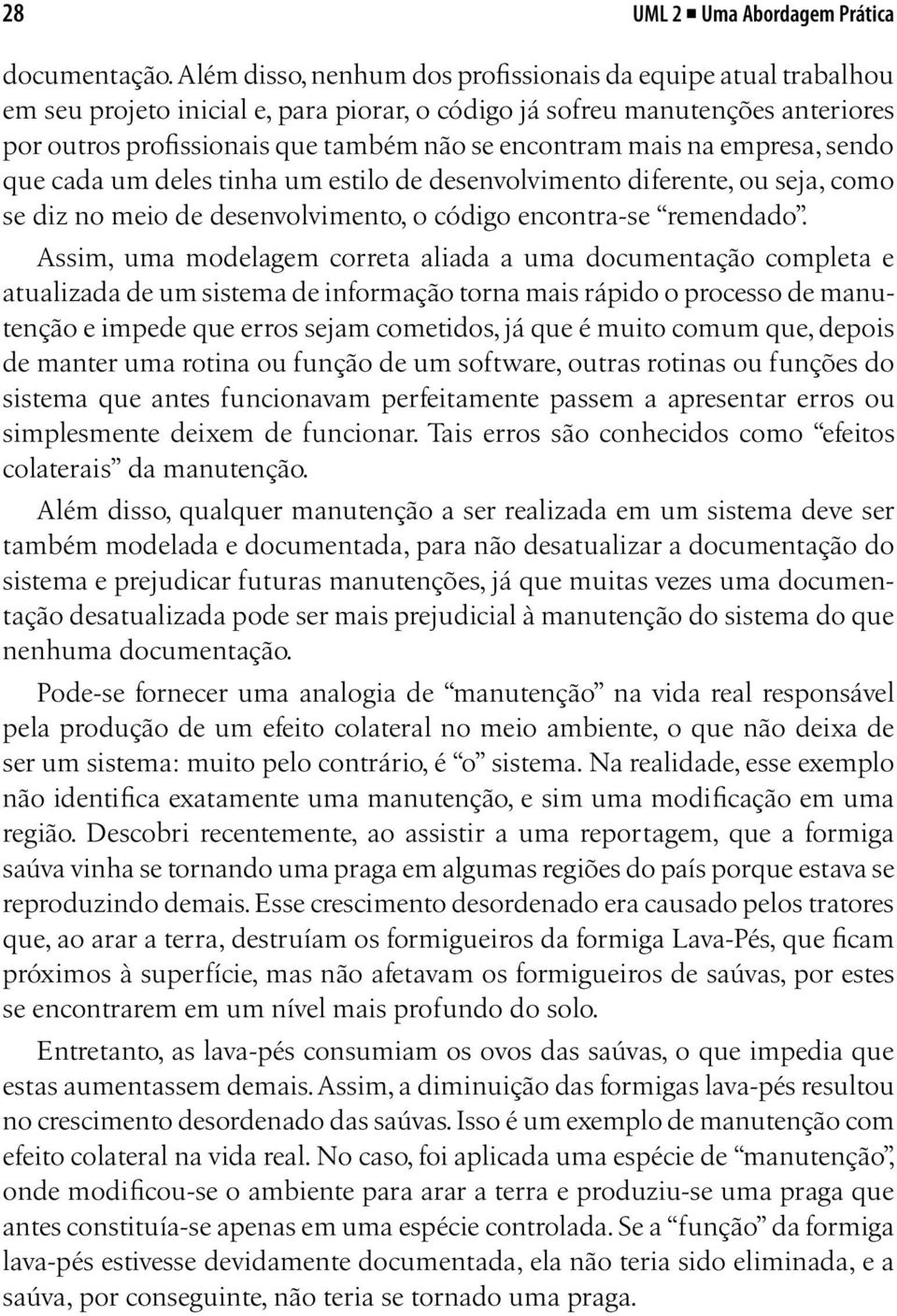 mais na empresa, sendo que cada um deles tinha um estilo de desenvolvimento diferente, ou seja, como se diz no meio de desenvolvimento, o código encontra-se remendado.