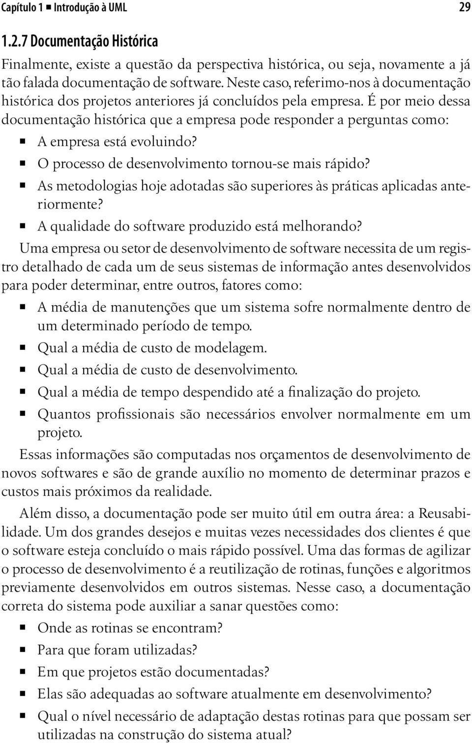 É por meio dessa documentação histórica que a empresa pode responder a perguntas como: A empresa está evoluindo? O processo de desenvolvimento tornou-se mais rápido?