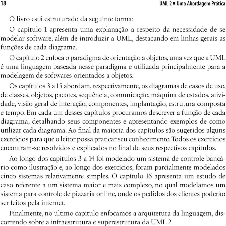 O capítulo 2 enfoca o paradigma de orientação a objetos, uma vez que a UML é uma linguagem baseada nesse paradigma e utilizada principalmente para a modelagem de softwares orientados a objetos.