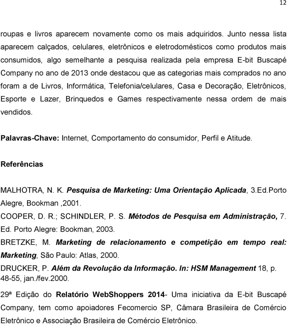 onde destacou que as categorias mais comprados no ano foram a de Livros, Informática, Telefonia/celulares, Casa e Decoração, Eletrônicos, Esporte e Lazer, Brinquedos e Games respectivamente nessa