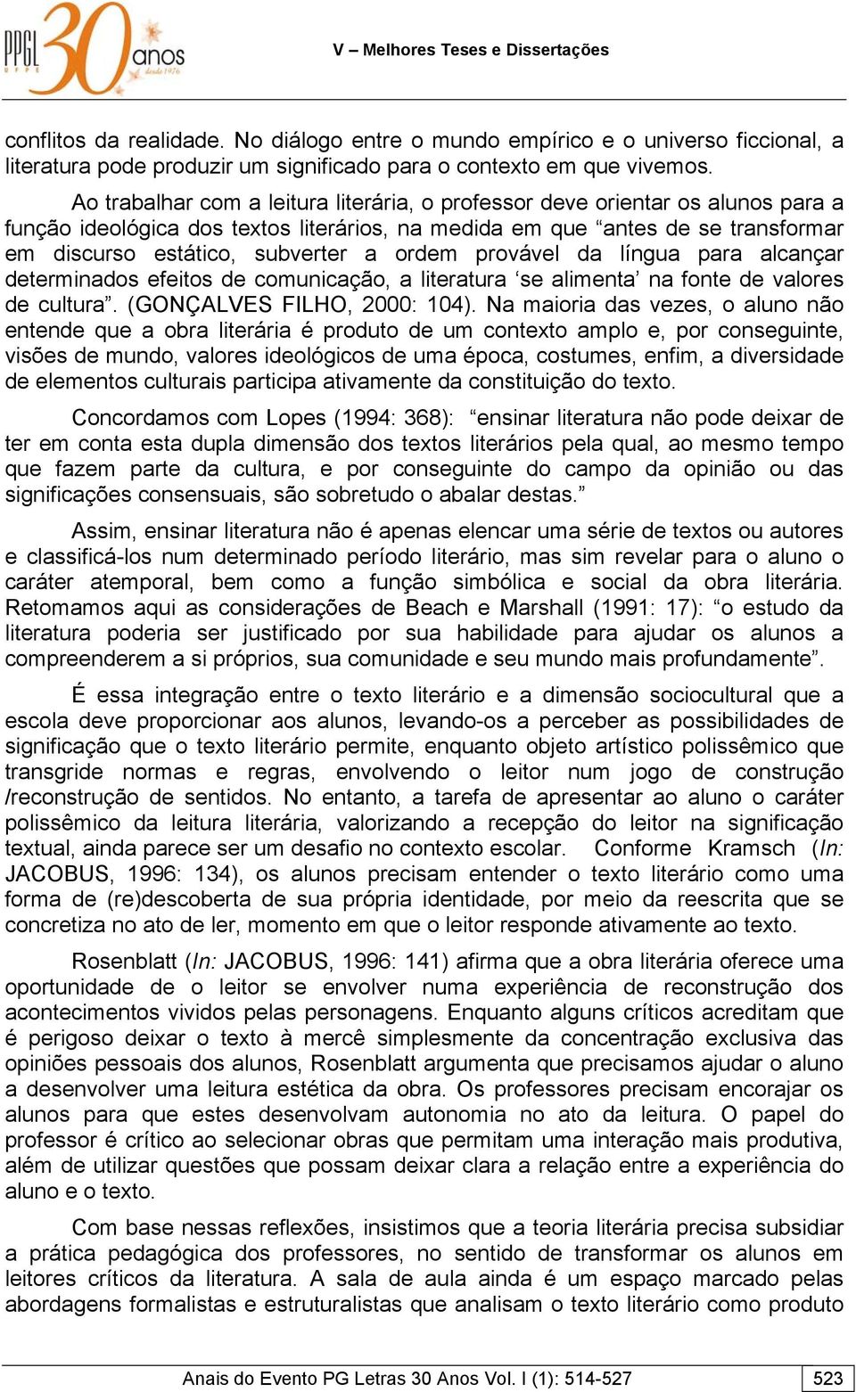 ordem provável da língua para alcançar determinados efeitos de comunicação, a literatura se alimenta na fonte de valores de cultura. (GONÇALVES FILHO, 2000: 104).