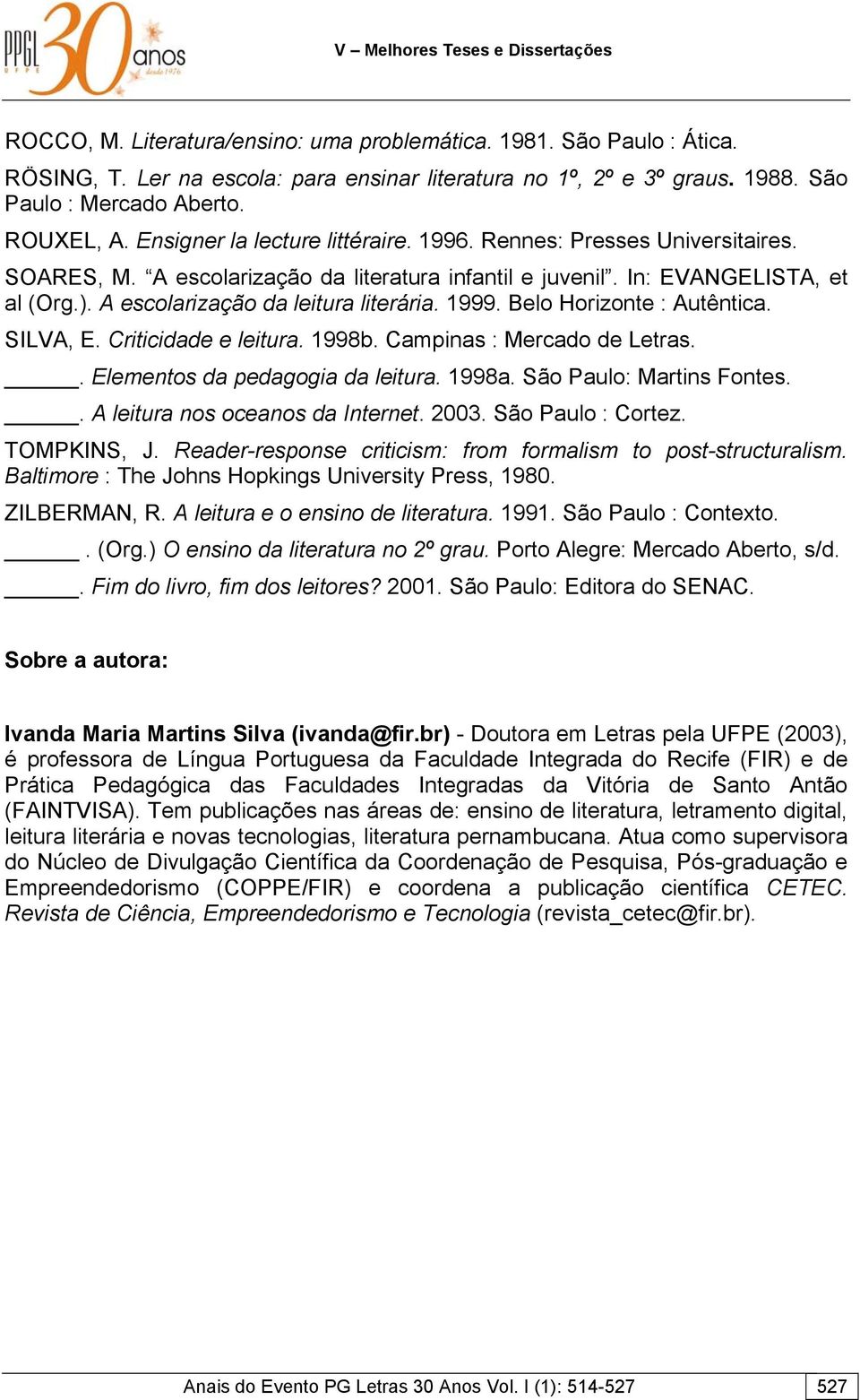 1999. Belo Horizonte : Autêntica. SILVA, E. Criticidade e leitura. 1998b. Campinas : Mercado de Letras.. Elementos da pedagogia da leitura. 1998a. São Paulo: Martins Fontes.