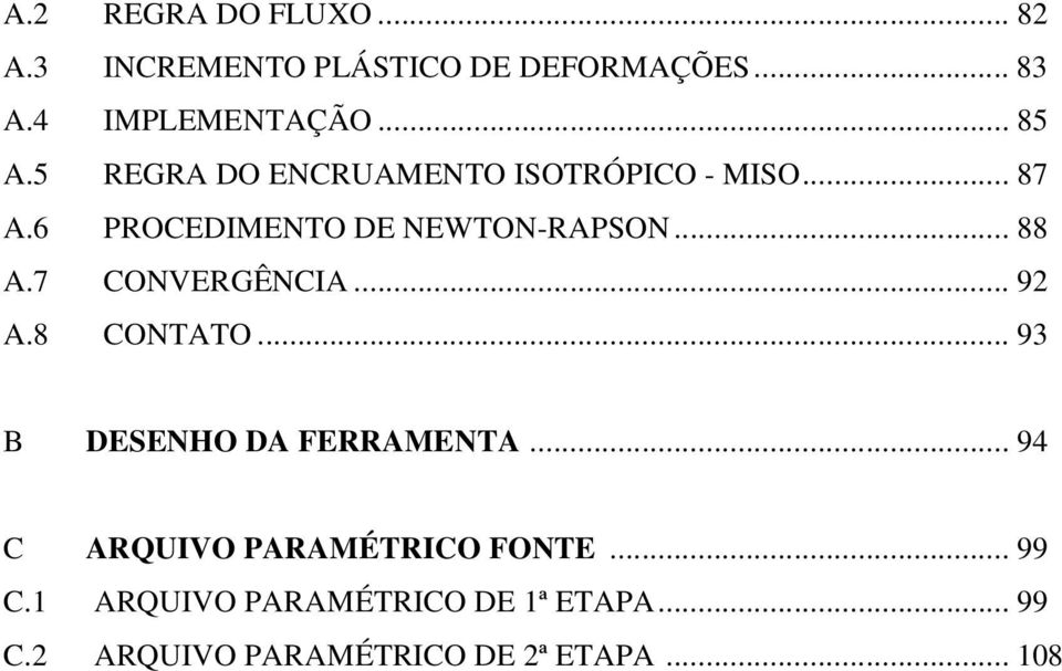 .. 88 A.7 CONVERGÊNCIA... 92 A.8 CONTATO... 93 B DESENHO DA FERRAMENTA.