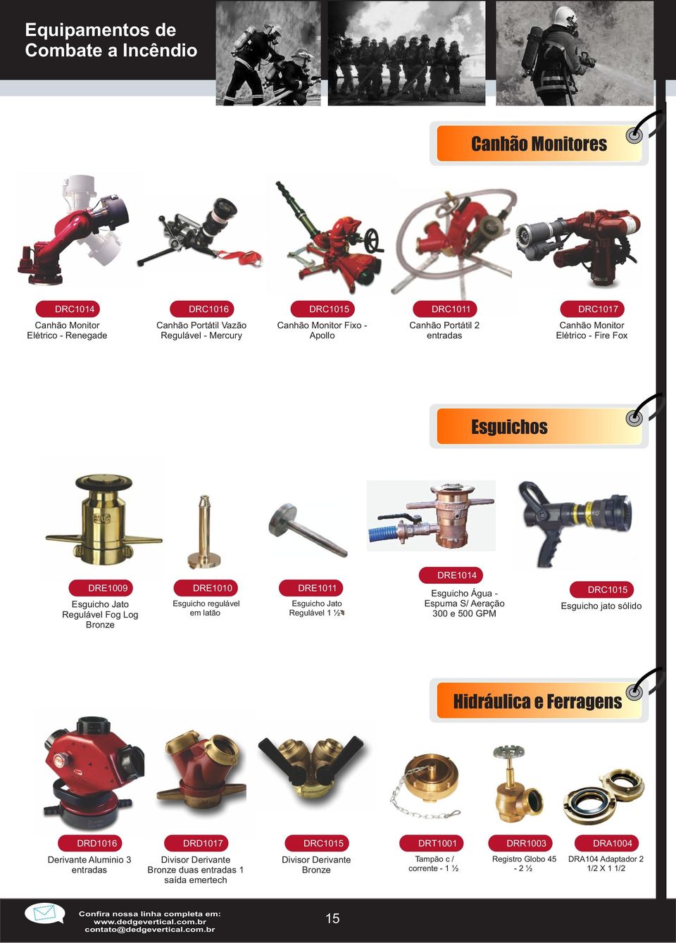 Esguicho Jato Regulável 1 ½ DRE1014 Esguicho Água - Espuma S/ Aeração 300 e 500 GPM DRC1015 Esguicho jato sólido Canhão Monitores Hidráulica e Ferragens DRD1016 DRD1017 DRC1015 DRT1001 DRR1003