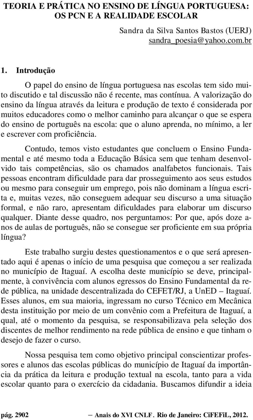 A valorização do ensino da língua através da leitura e produção de texto é considerada por muitos educadores como o melhor caminho para alcançar o que se espera do ensino de português na escola: que