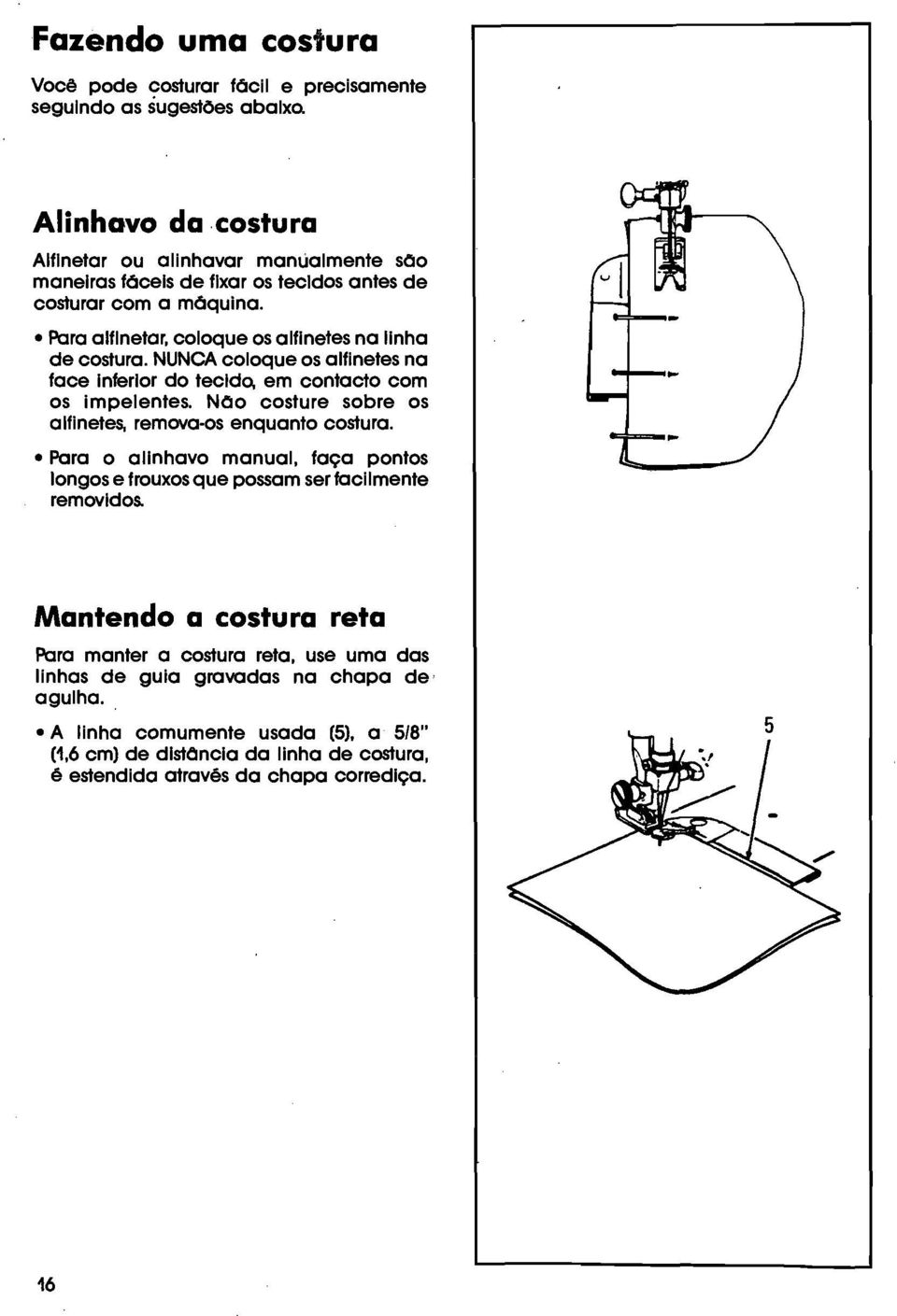 NUNCAcoloque os alfinetes na face Inferior do tecido, em contacto com os impelentes. NOo costure sobre os alfinetes, remova-os enquanto costura.