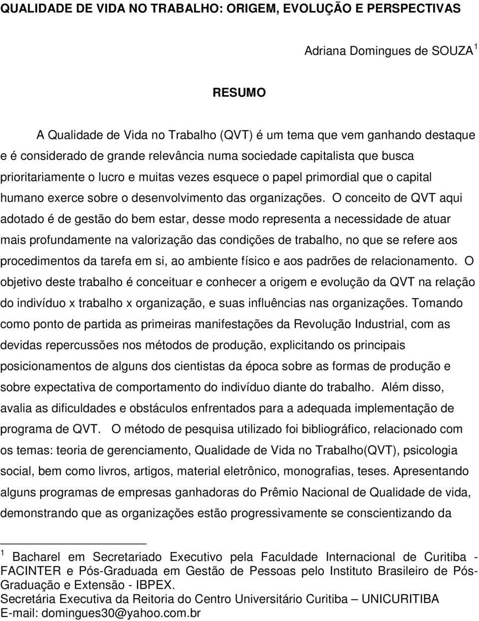 O conceito de QVT aqui adotado é de gestão do bem estar, desse modo representa a necessidade de atuar mais profundamente na valorização das condições de trabalho, no que se refere aos procedimentos