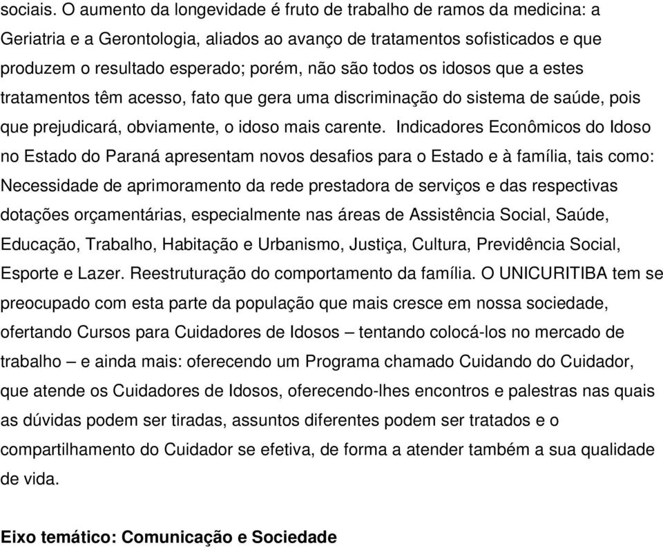 todos os idosos que a estes tratamentos têm acesso, fato que gera uma discriminação do sistema de saúde, pois que prejudicará, obviamente, o idoso mais carente.