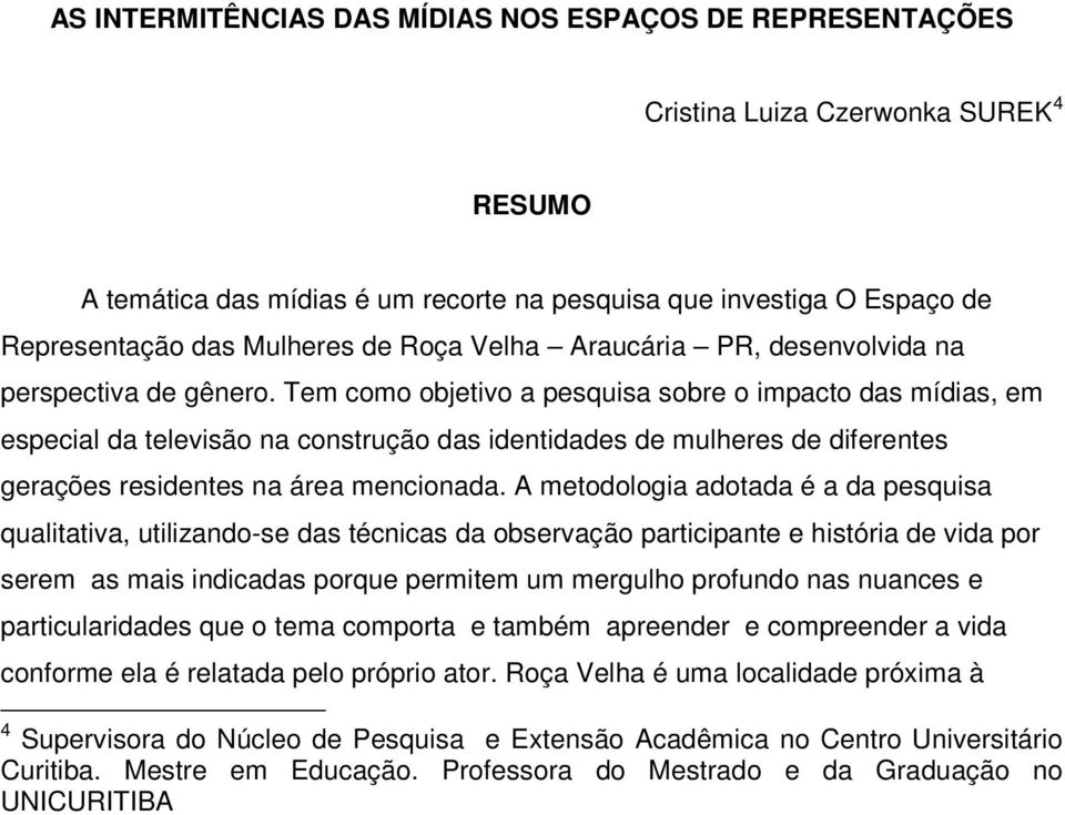 Tem como objetivo a pesquisa sobre o impacto das mídias, em especial da televisão na construção das identidades de mulheres de diferentes gerações residentes na área mencionada.