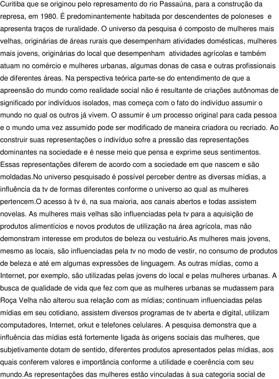 agrícolas e também atuam no comércio e mulheres urbanas, algumas donas de casa e outras profissionais de diferentes áreas.