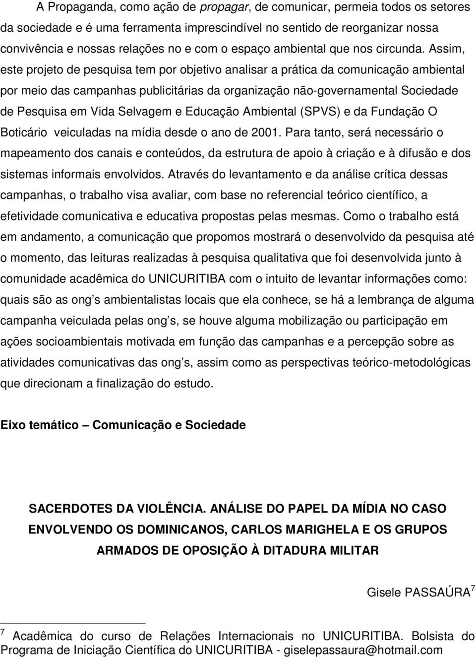 Assim, este projeto de pesquisa tem por objetivo analisar a prática da comunicação ambiental por meio das campanhas publicitárias da organização não-governamental Sociedade de Pesquisa em Vida