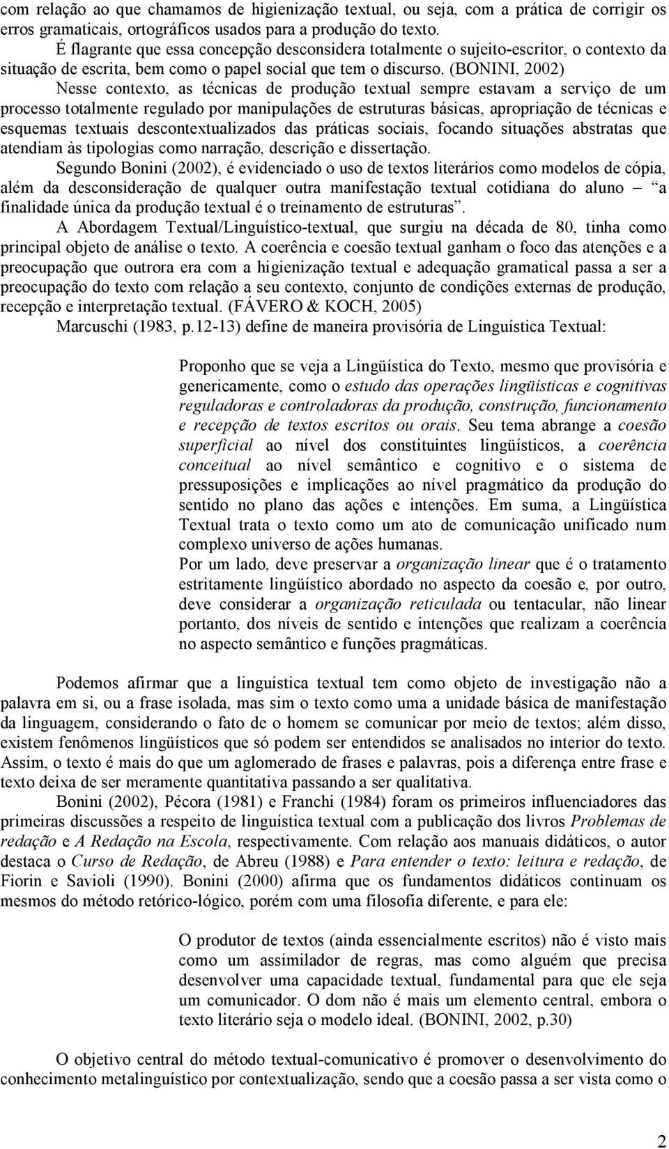 (BONINI, 2002) Nesse contexto, as técnicas de produção textual sempre estavam a serviço de um processo totalmente regulado por manipulações de estruturas básicas, apropriação de técnicas e esquemas