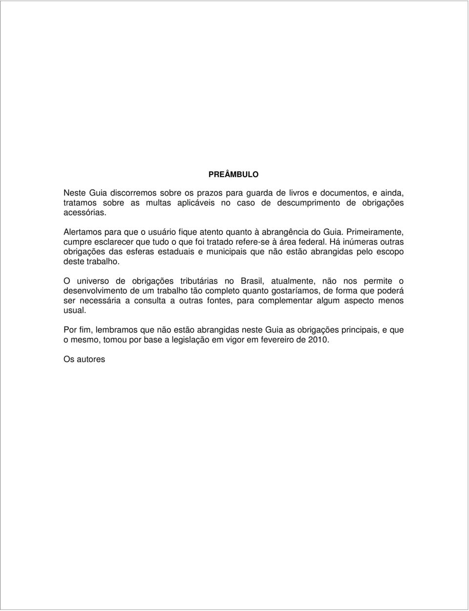 Há inúmeras outras obrigações das esferas estaduais e municipais que não estão abrangidas pelo escopo deste trabalho.