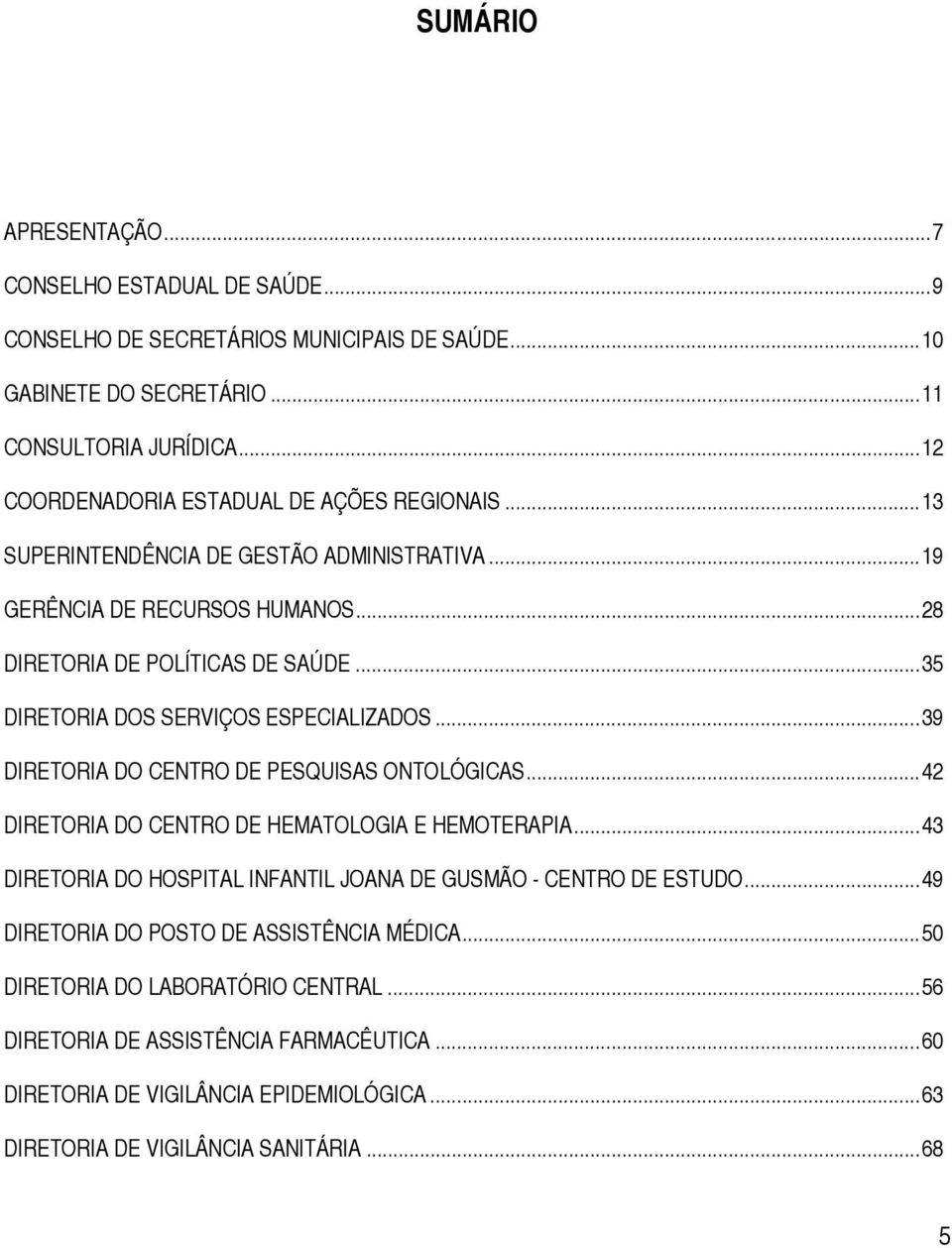 ..35 DIRETORIA DOS SERVIÇOS ESPECIALIZADOS...39 DIRETORIA DO CENTRO DE PESQUISAS ONTOLÓGICAS...42 DIRETORIA DO CENTRO DE HEMATOLOGIA E HEMOTERAPIA.