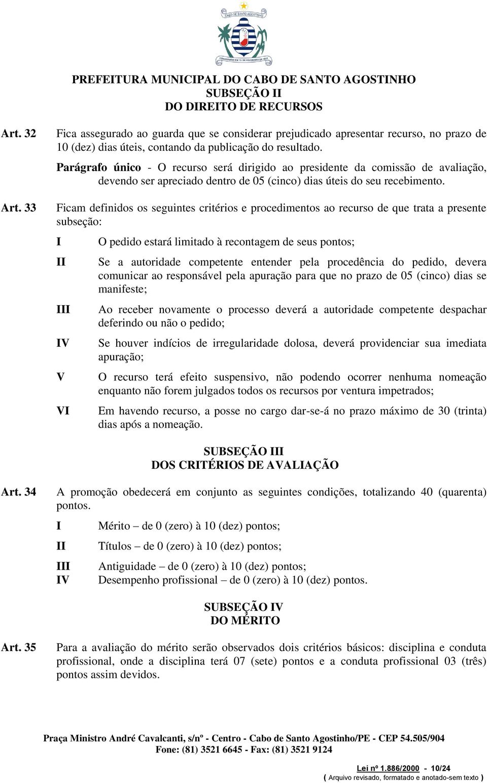 Parágrafo único - O recurso será dirigido ao presidente da comissão de avaliação, devendo ser apreciado dentro de 05 (cinco) dias úteis do seu recebimento.