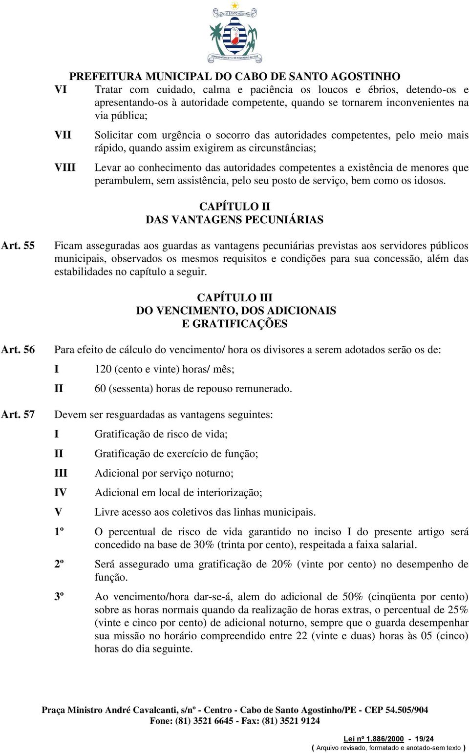 existência de menores que perambulem, sem assistência, pelo seu posto de serviço, bem como os idosos. CAPÍTULO DAS VANTAGENS PECUNÁRAS Art.