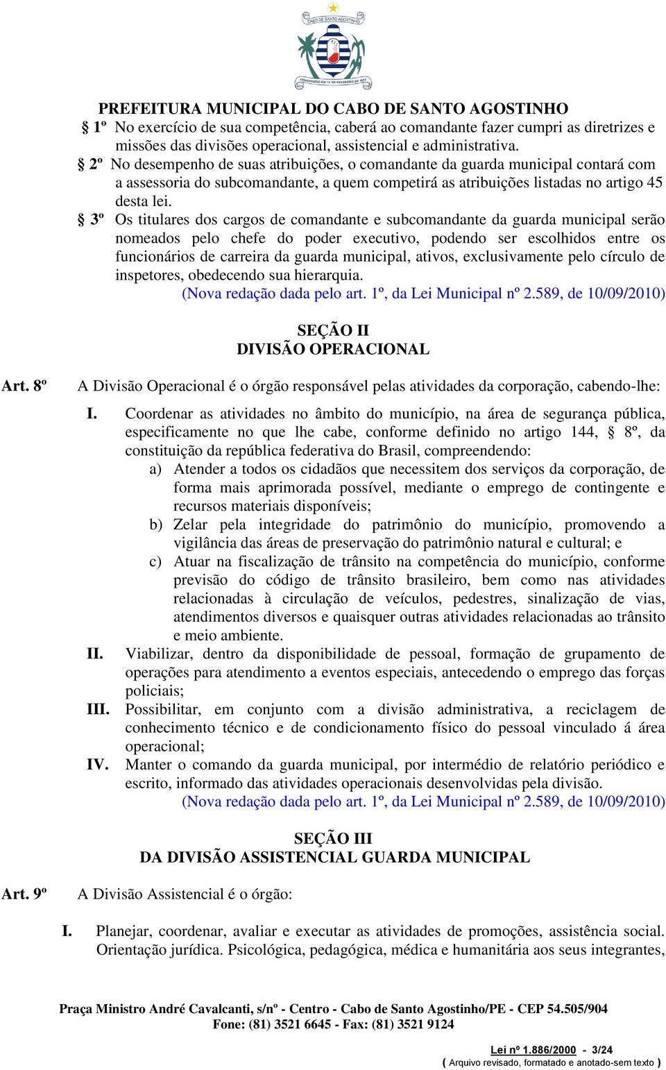 3º Os titulares dos cargos de comandante e subcomandante da guarda municipal serão nomeados pelo chefe do poder executivo, podendo ser escolhidos entre os funcionários de carreira da guarda