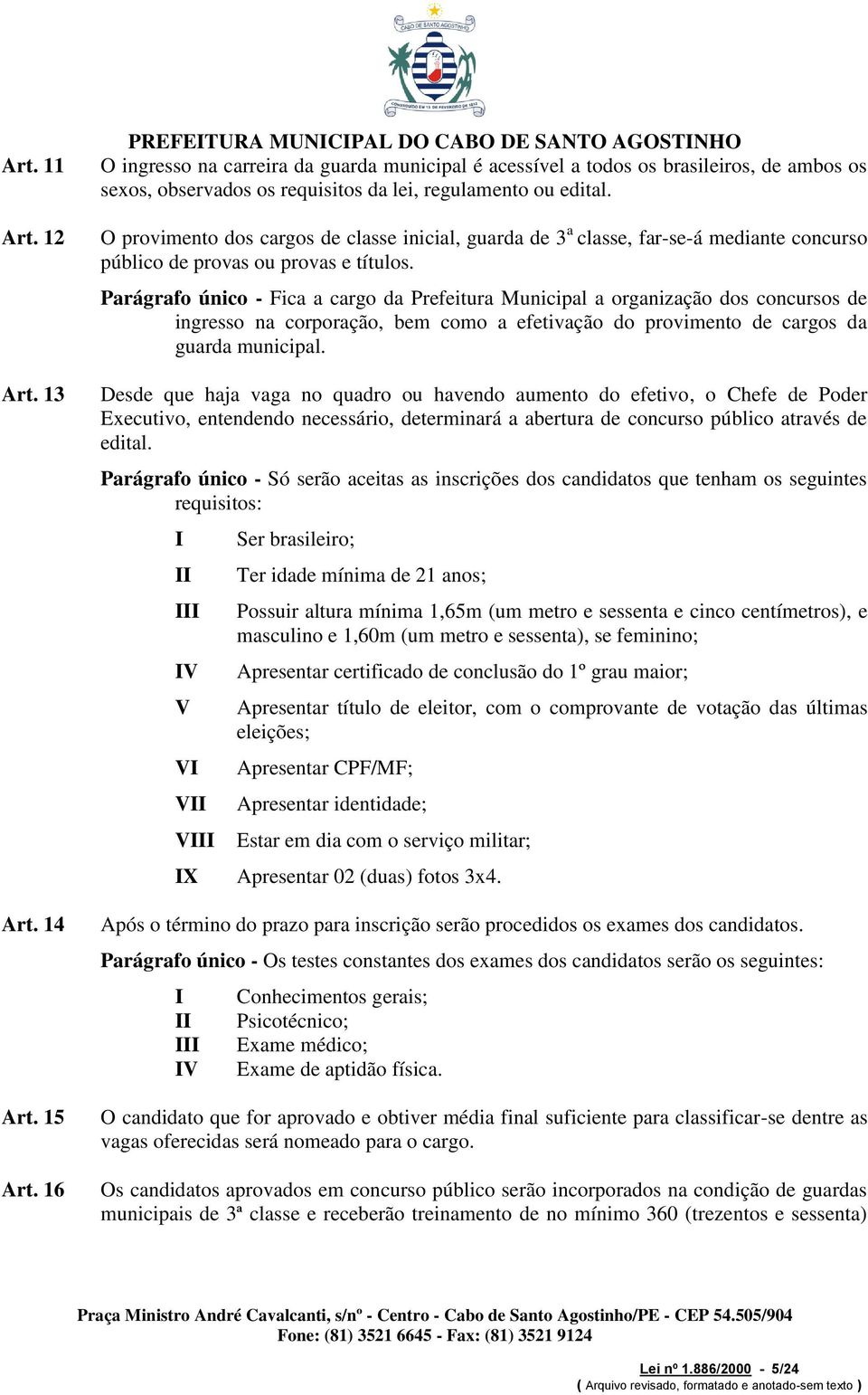 O provimento dos cargos de classe inicial, guarda de 3 a classe, far-se-á mediante concurso público de provas ou provas e títulos.