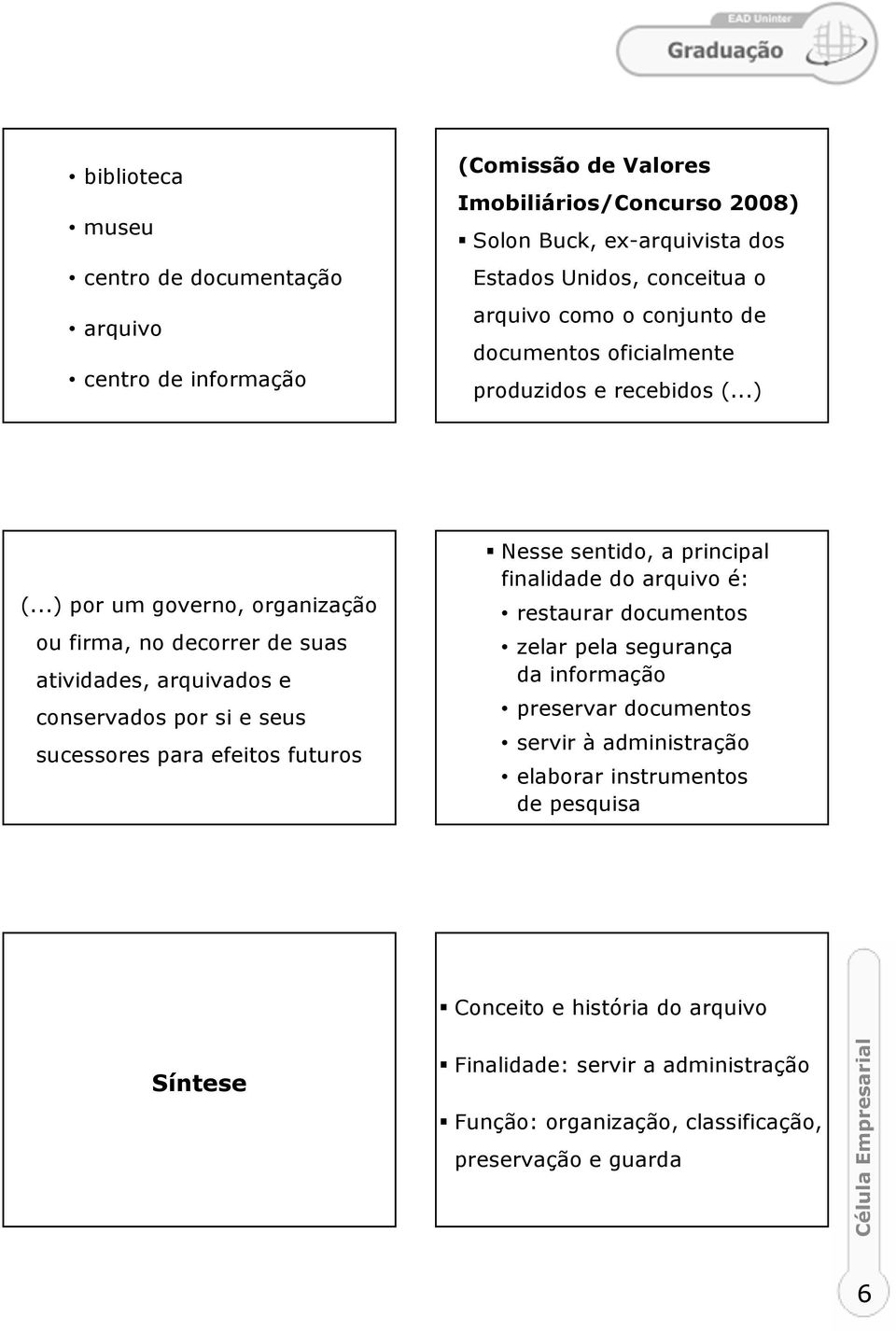 ..) por um governo, organização ou firma, no decorrer de suas atividades, arquivados e conservados por si e seus sucessores para efeitos futuros Nesse sentido, a principal