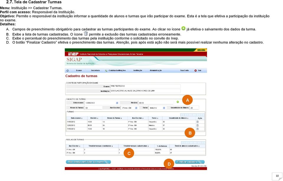 . Campos de preenchimento obrigatório para cadastrar as turmas participantes do exame. o clicar no ícone já efetiva o salvamento dos dados da turma. B. Exibe a lista de turmas cadastradas.