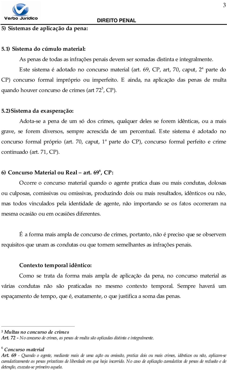 CP). 5.2)Sistema da exasperação: Adota-se a pena de um só dos crimes, qualquer deles se forem idênticas, ou a mais grave, se forem diversos, sempre acrescida de um percentual.