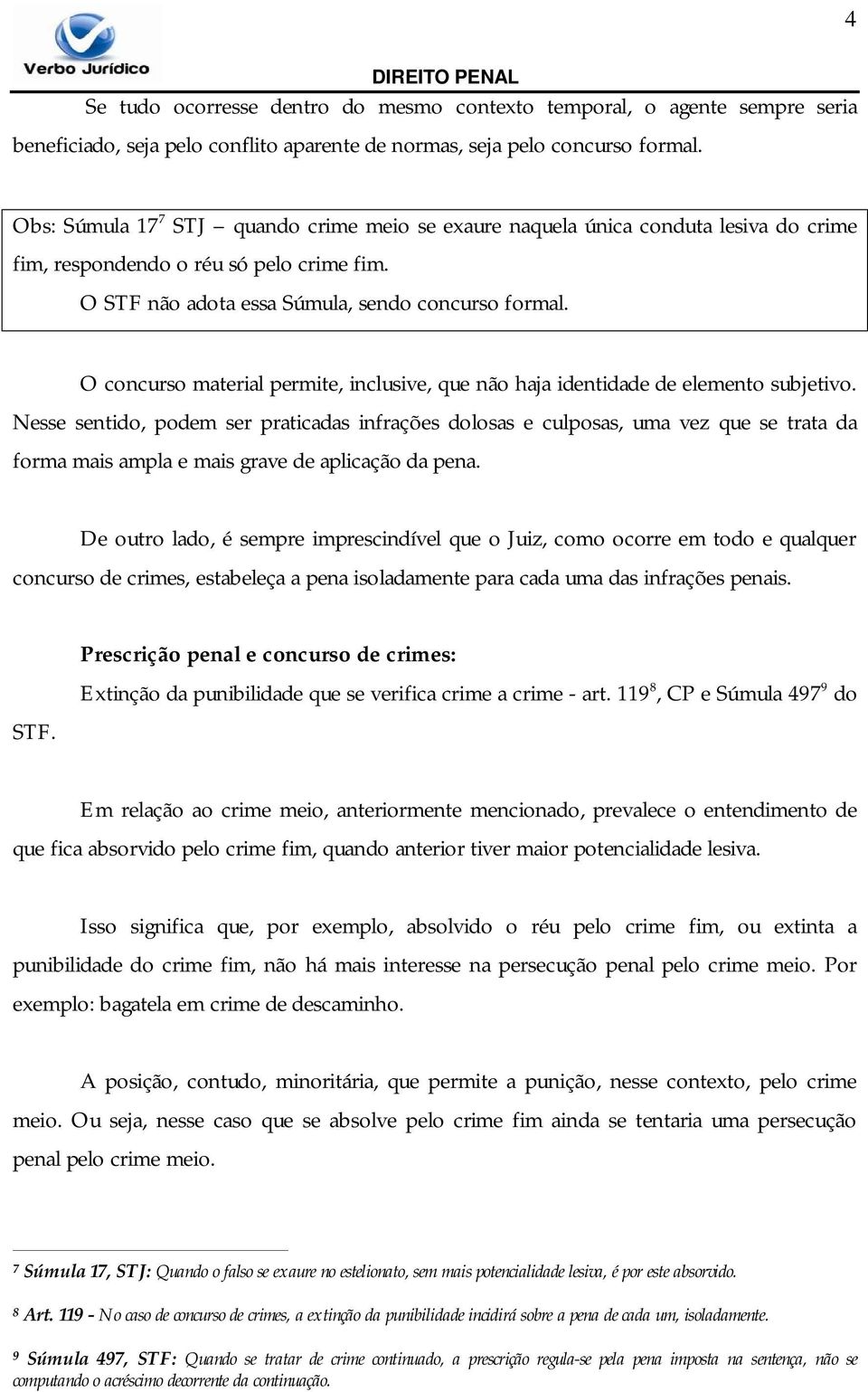 O concurso material permite, inclusive, que não haja identidade de elemento subjetivo.