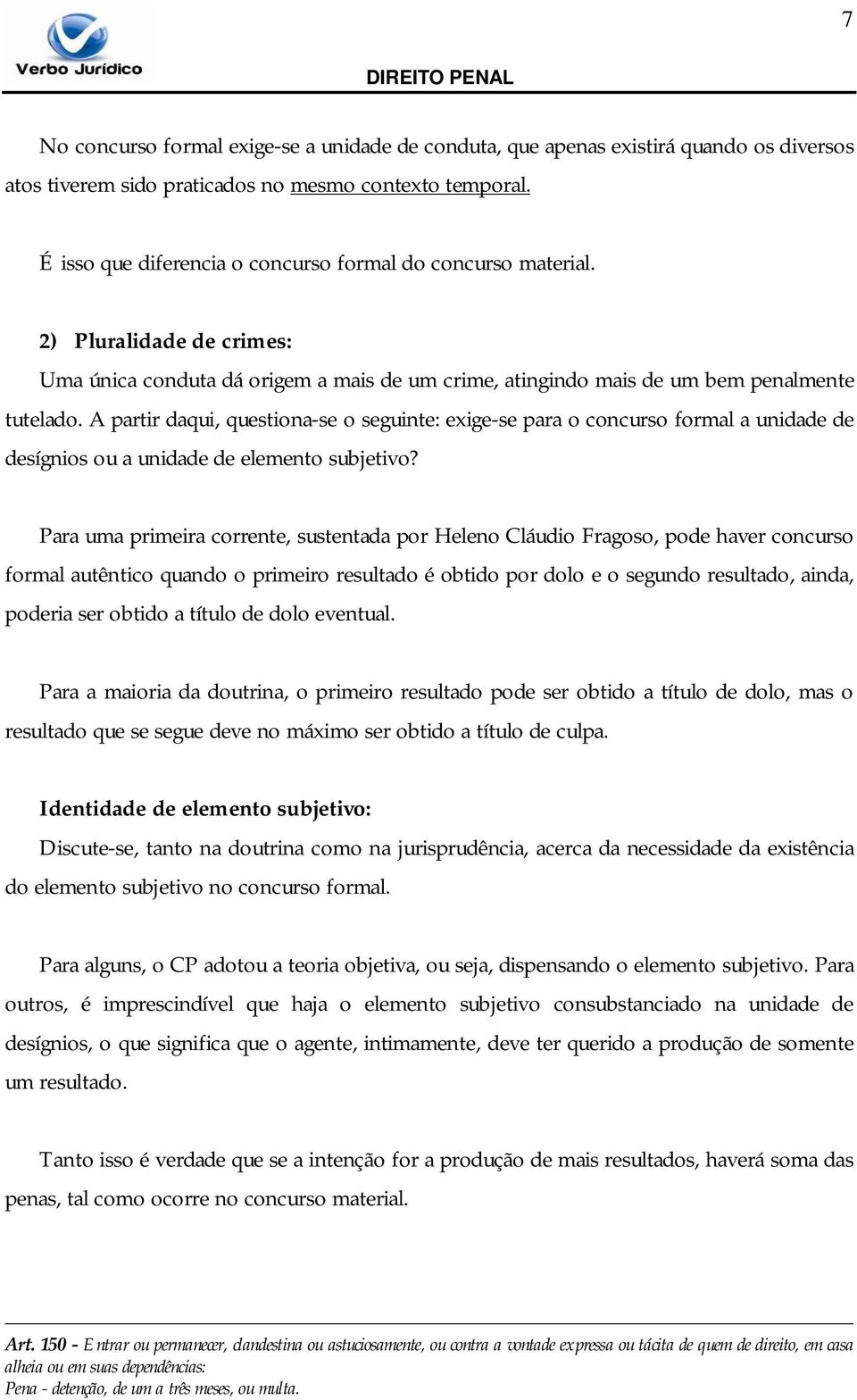 A partir daqui, questiona-se o seguinte: exige-se para o concurso formal a unidade de desígnios ou a unidade de elemento subjetivo?