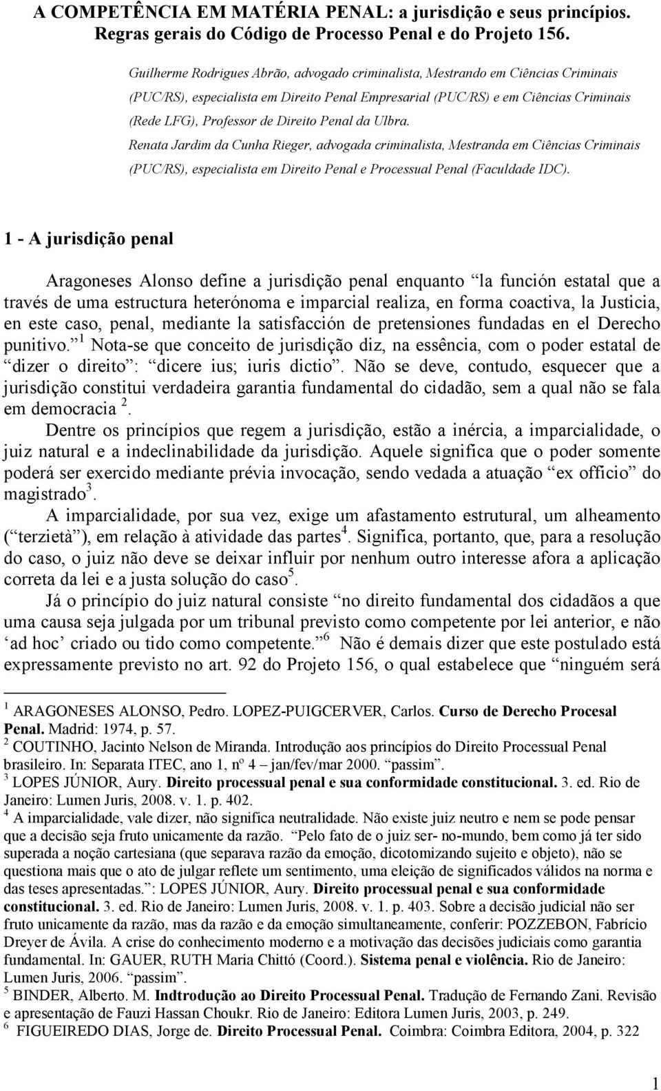 Penal da Ulbra. Renata Jardim da Cunha Rieger, advogada criminalista, Mestranda em Ciências Criminais (PUC/RS), especialista em Direito Penal e Processual Penal (Faculdade IDC).