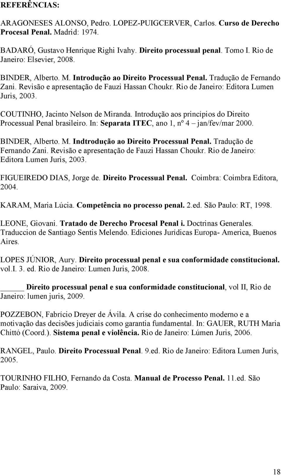 Rio de Janeiro: Editora Lumen Juris, 2003. COUTINHO, Jacinto Nelson de Miranda. Introdução aos princípios do Direito Processual Penal brasileiro. In: Separata ITEC, ano 1, nº 4 jan/fev/mar 2000.